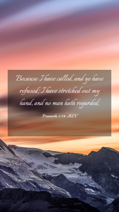 Picture 03 - Proverbs 1:24 ASV Mobile Phone Wallpaper - Because I have called, and ye have refused; I - Mobile Bible Verse Wallpaper