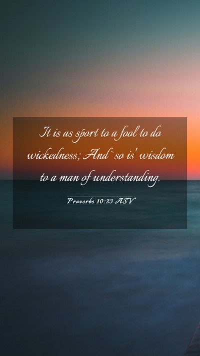 Picture 03 - Proverbs 10:23 ASV Mobile Phone Wallpaper - It is as sport to a fool to do wickedness; And - Mobile Bible Verse Wallpaper