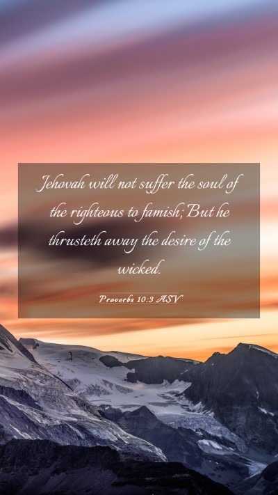Picture 03 - Proverbs 10:3 ASV Mobile Phone Wallpaper - Jehovah will not suffer the soul of the righteous - Mobile Bible Verse Wallpaper