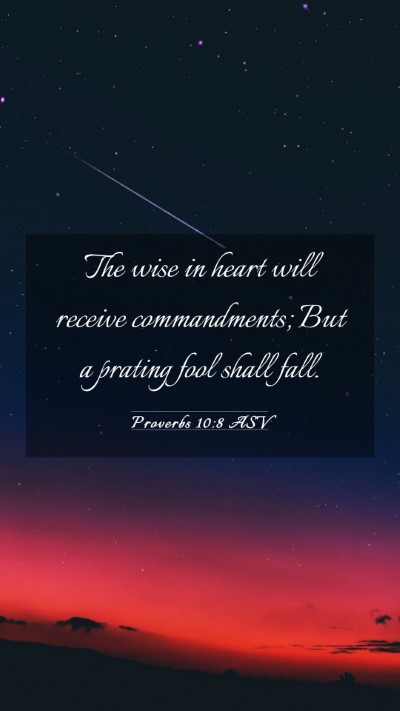 Picture 03 - Proverbs 10:8 ASV Mobile Phone Wallpaper - The wise in heart will receive commandments; But - Mobile Bible Verse Wallpaper