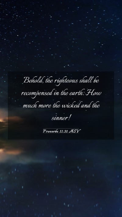 Picture 03 - Proverbs 11:31 ASV Mobile Phone Wallpaper - Behold, the righteous shall be recompensed in the - Mobile Bible Verse Wallpaper