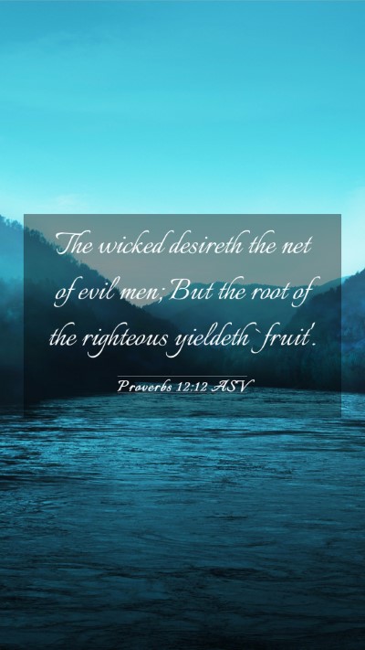 Picture 03 - Proverbs 12:12 ASV Mobile Phone Wallpaper - The wicked desireth the net of evil men; But the - Mobile Bible Verse Wallpaper