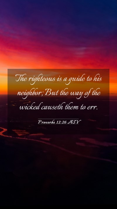 Picture 03 - Proverbs 12:26 ASV Mobile Phone Wallpaper - The righteous is a guide to his neighbor; But the - Mobile Bible Verse Wallpaper