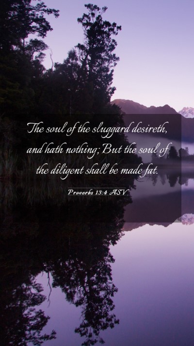 Picture 03 - Proverbs 13:4 ASV Mobile Phone Wallpaper - The soul of the sluggard desireth, and hath - Mobile Bible Verse Wallpaper