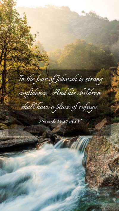 Picture 03 - Proverbs 14:26 ASV Mobile Phone Wallpaper - In the fear of Jehovah is strong confidence; And - Mobile Bible Verse Wallpaper