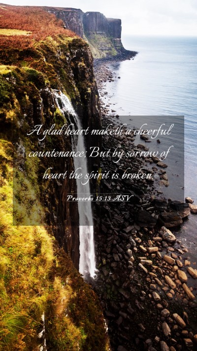 Picture 03 - Proverbs 15:13 ASV Mobile Phone Wallpaper - A glad heart maketh a cheerful countenance; But - Mobile Bible Verse Wallpaper