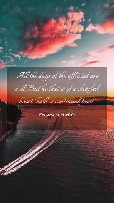 Picture 03 - Proverbs 15:15 ASV Mobile Phone Wallpaper - All the days of the afflicted are evil; But he - Mobile Bible Verse Wallpaper