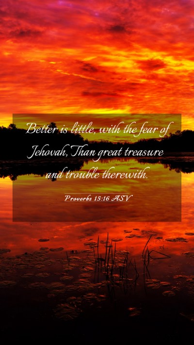 Picture 03 - Proverbs 15:16 ASV Mobile Phone Wallpaper - Better is little, with the fear of Jehovah, Than - Mobile Bible Verse Wallpaper
