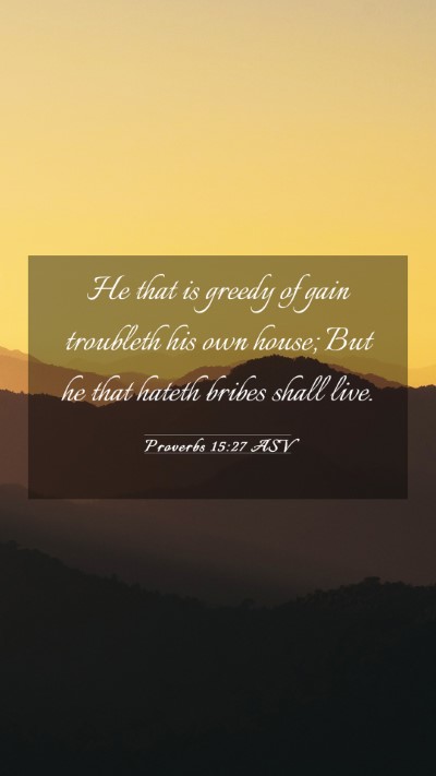 Picture 03 - Proverbs 15:27 ASV Mobile Phone Wallpaper - He that is greedy of gain troubleth his own - Mobile Bible Verse Wallpaper
