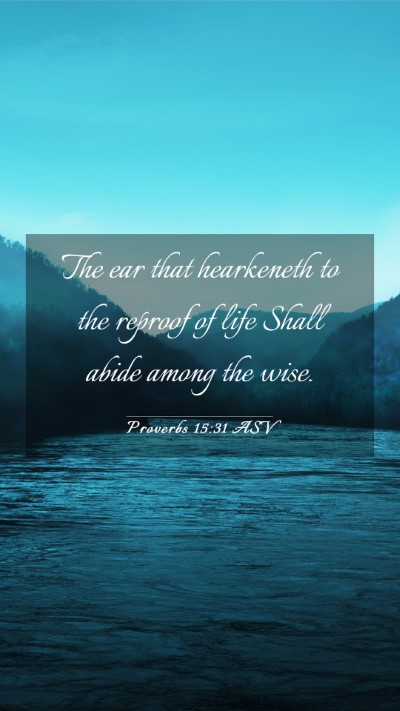 Picture 03 - Proverbs 15:31 ASV Mobile Phone Wallpaper - The ear that hearkeneth to the reproof of life - Mobile Bible Verse Wallpaper