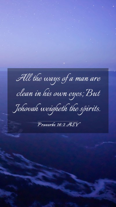 Picture 03 - Proverbs 16:2 ASV Mobile Phone Wallpaper - All the ways of a man are clean in his own eyes; - Mobile Bible Verse Wallpaper
