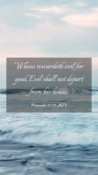 Picture 03 - Proverbs 17:13 ASV Mobile Phone Wallpaper - Whoso rewardeth evil for good, Evil shall not - Mobile Bible Verse Wallpaper