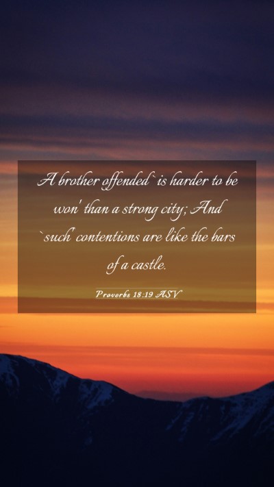 Picture 03 - Proverbs 18:19 ASV Mobile Phone Wallpaper - A brother offended `is harder to be won' than a - Mobile Bible Verse Wallpaper