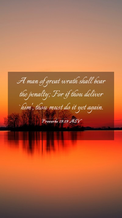 Picture 03 - Proverbs 19:19 ASV Mobile Phone Wallpaper - A man of great wrath shall bear the penalty; For - Mobile Bible Verse Wallpaper