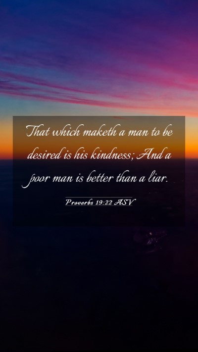 Picture 03 - Proverbs 19:22 ASV Mobile Phone Wallpaper - That which maketh a man to be desired is his - Mobile Bible Verse Wallpaper