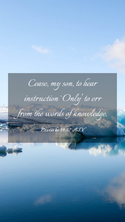 Picture 03 - Proverbs 19:27 ASV Mobile Phone Wallpaper - Cease, my son, to hear instruction `Only' to err - Mobile Bible Verse Wallpaper