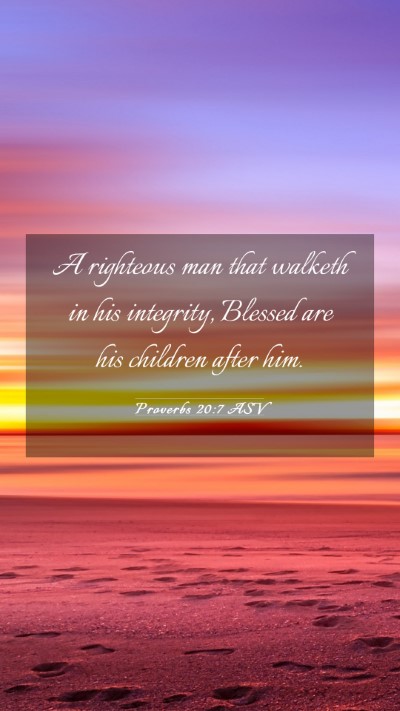 Picture 03 - Proverbs 20:7 ASV Mobile Phone Wallpaper - A righteous man that walketh in his integrity, - Mobile Bible Verse Wallpaper