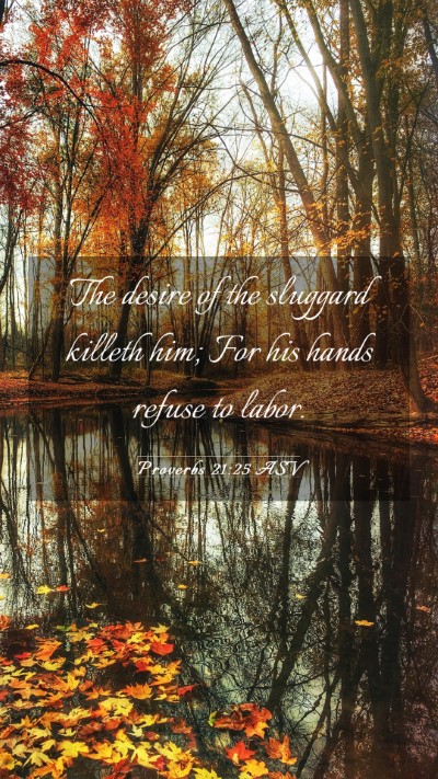 Picture 03 - Proverbs 21:25 ASV Mobile Phone Wallpaper - The desire of the sluggard killeth him; For his - Mobile Bible Verse Wallpaper