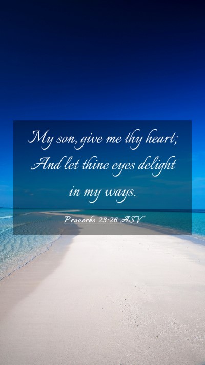 Picture 03 - Proverbs 23:26 ASV Mobile Phone Wallpaper - My son, give me thy heart; And let thine eyes - Mobile Bible Verse Wallpaper