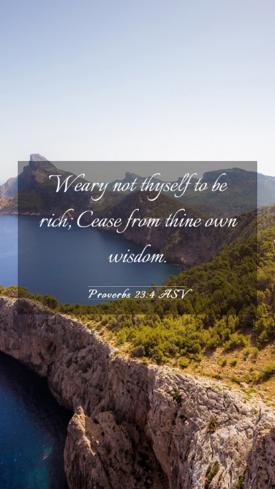 Picture 03 - Proverbs 23:4 ASV Mobile Phone Wallpaper - Weary not thyself to be rich; Cease from thine - Mobile Bible Verse Wallpaper