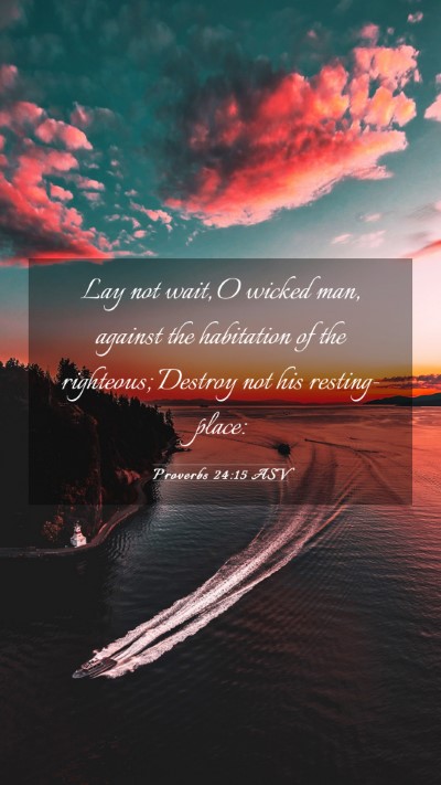 Picture 03 - Proverbs 24:15 ASV Mobile Phone Wallpaper - Lay not wait, O wicked man, against the - Mobile Bible Verse Wallpaper