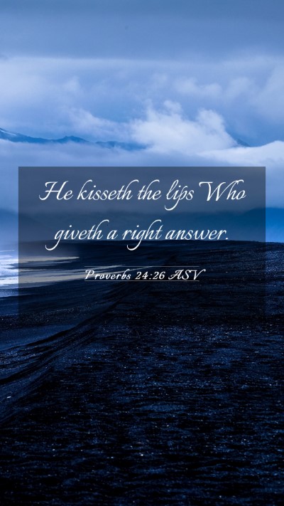 Picture 03 - Proverbs 24:26 ASV Mobile Phone Wallpaper - He kisseth the lips Who giveth a right - Mobile Bible Verse Wallpaper