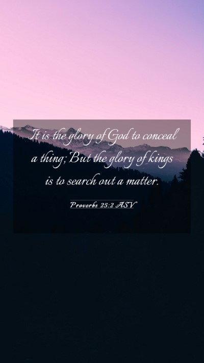 Picture 03 - Proverbs 25:2 ASV Mobile Phone Wallpaper - It is the glory of God to conceal a thing; But - Mobile Bible Verse Wallpaper