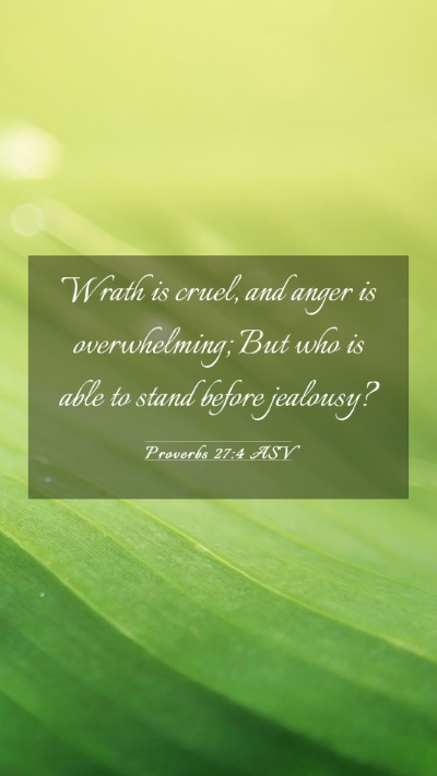 Picture 03 - Proverbs 27:4 ASV Mobile Phone Wallpaper - Wrath is cruel, and anger is overwhelming; But - Mobile Bible Verse Wallpaper