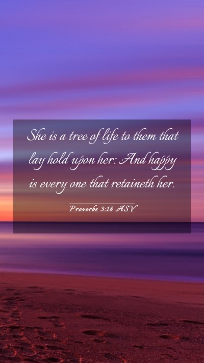 Picture 03 - Proverbs 3:18 ASV Mobile Phone Wallpaper - She is a tree of life to them that lay hold upon - Mobile Bible Verse Wallpaper
