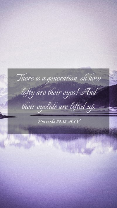 Picture 03 - Proverbs 30:13 ASV Mobile Phone Wallpaper - There is a generation, oh how lofty are their - Mobile Bible Verse Wallpaper