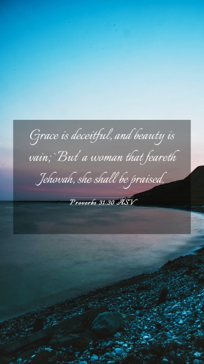 Picture 03 - Proverbs 31:30 ASV Mobile Phone Wallpaper - Grace is deceitful, and beauty is vain; `But' a - Mobile Bible Verse Wallpaper
