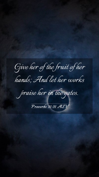 Picture 03 - Proverbs 31:31 ASV Mobile Phone Wallpaper - Give her of the fruit of her hands; And let her - Mobile Bible Verse Wallpaper
