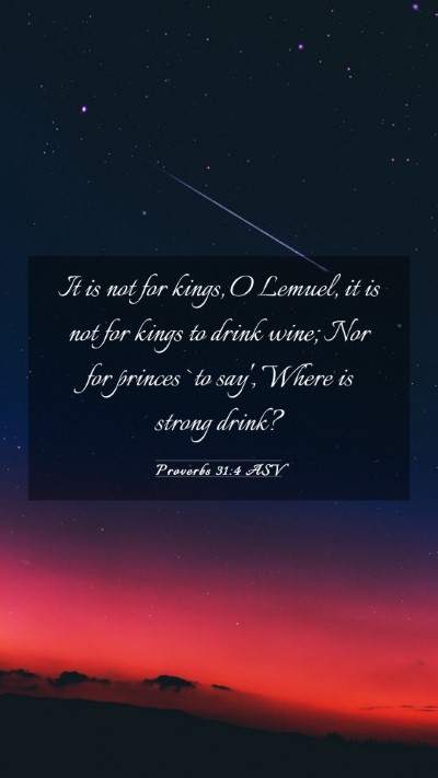 Picture 03 - Proverbs 31:4 ASV Mobile Phone Wallpaper - It is not for kings, O Lemuel, it is not for - Mobile Bible Verse Wallpaper