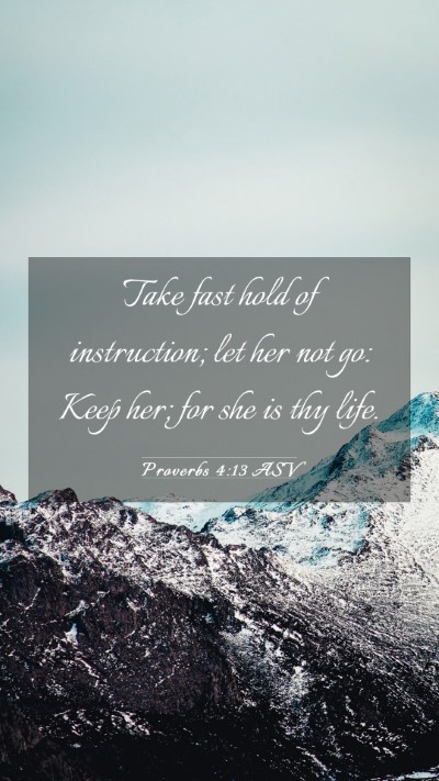 Picture 03 - Proverbs 4:13 ASV Mobile Phone Wallpaper - Take fast hold of instruction; let her not go: - Mobile Bible Verse Wallpaper