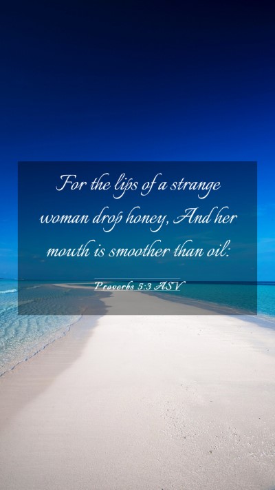 Picture 03 - Proverbs 5:3 ASV Mobile Phone Wallpaper - For the lips of a strange woman drop honey, And - Mobile Bible Verse Wallpaper