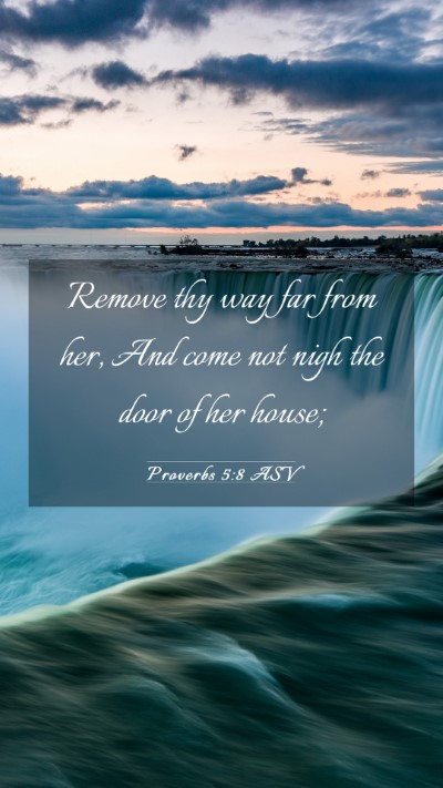 Picture 03 - Proverbs 5:8 ASV Mobile Phone Wallpaper - Remove thy way far from her, And come not nigh - Mobile Bible Verse Wallpaper