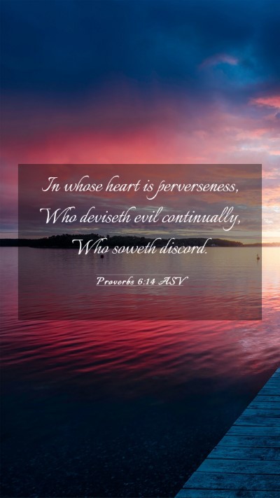 Picture 03 - Proverbs 6:14 ASV Mobile Phone Wallpaper - In whose heart is perverseness, Who deviseth evil - Mobile Bible Verse Wallpaper