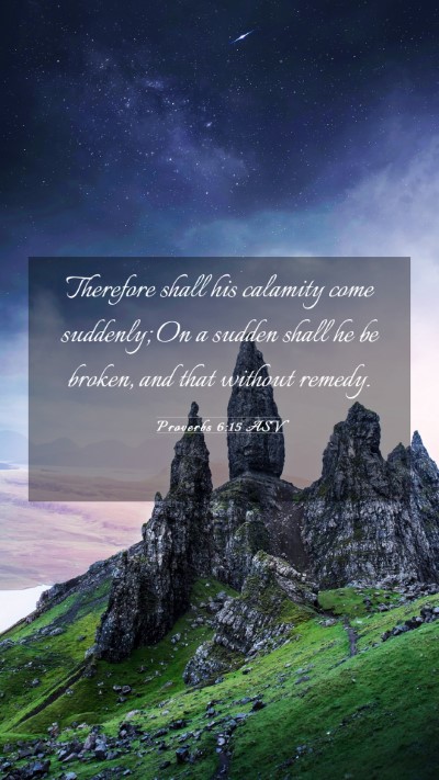 Picture 03 - Proverbs 6:15 ASV Mobile Phone Wallpaper - Therefore shall his calamity come suddenly; On a - Mobile Bible Verse Wallpaper