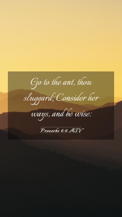 Picture 03 - Proverbs 6:6 ASV Mobile Phone Wallpaper - Go to the ant, thou sluggard; Consider her ways, - Mobile Bible Verse Wallpaper