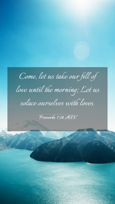 Picture 03 - Proverbs 7:18 ASV Mobile Phone Wallpaper - Come, let us take our fill of love until the - Mobile Bible Verse Wallpaper