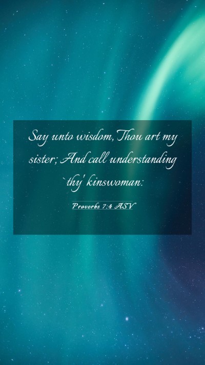 Picture 03 - Proverbs 7:4 ASV Mobile Phone Wallpaper - Say unto wisdom, Thou art my sister; And call - Mobile Bible Verse Wallpaper