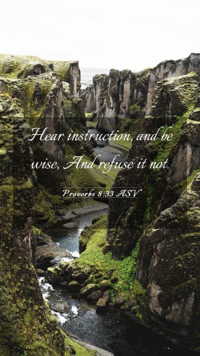 Picture 03 - Proverbs 8:33 ASV Mobile Phone Wallpaper - Hear instruction, and be wise, And refuse it - Mobile Bible Verse Wallpaper