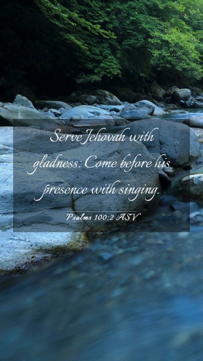 Picture 03 - Psalms 100:2 ASV Mobile Phone Wallpaper - Serve Jehovah with gladness: Come before his - Mobile Bible Verse Wallpaper
