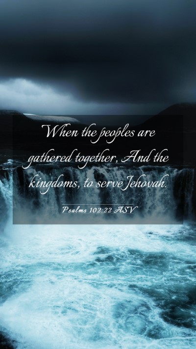 Picture 03 - Psalms 102:22 ASV Mobile Phone Wallpaper - When the peoples are gathered together, And the - Mobile Bible Verse Wallpaper