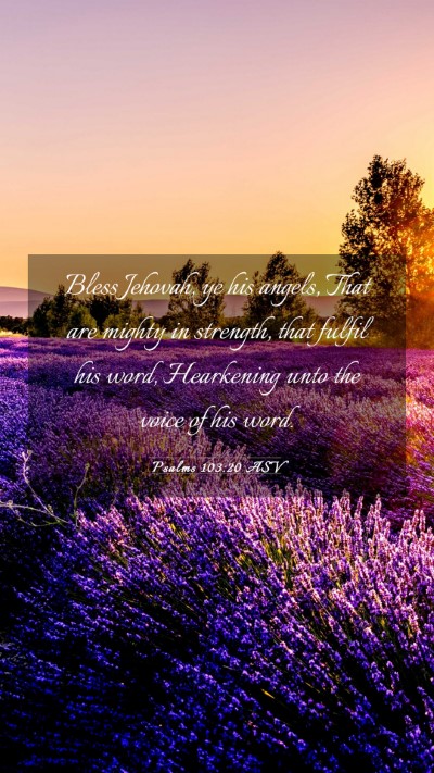 Picture 03 - Psalms 103:20 ASV Mobile Phone Wallpaper - Bless Jehovah, ye his angels, That are mighty in - Mobile Bible Verse Wallpaper