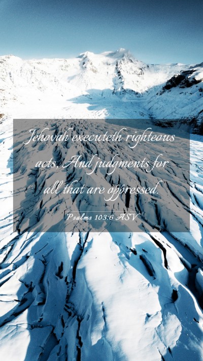 Picture 03 - Psalms 103:6 ASV Mobile Phone Wallpaper - Jehovah executeth righteous acts, And judgments - Mobile Bible Verse Wallpaper
