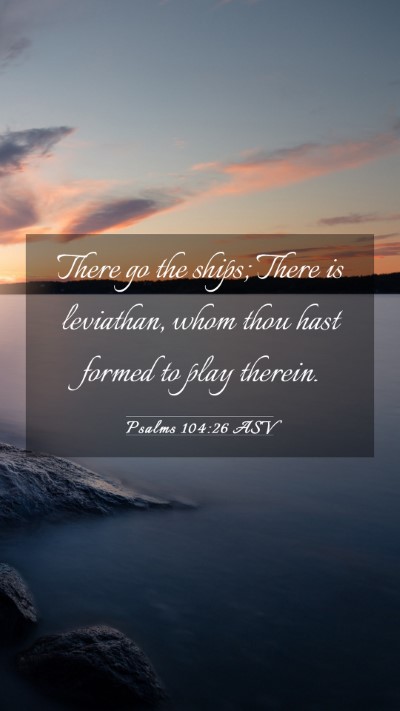 Picture 03 - Psalms 104:26 ASV Mobile Phone Wallpaper - There go the ships; There is leviathan, whom thou - Mobile Bible Verse Wallpaper