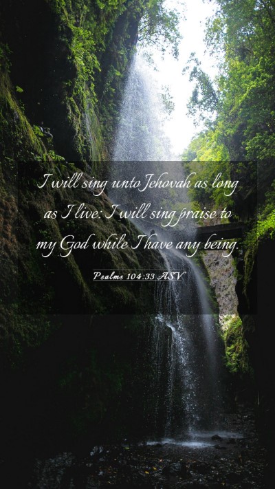Picture 03 - Psalms 104:33 ASV Mobile Phone Wallpaper - I will sing unto Jehovah as long as I live: I - Mobile Bible Verse Wallpaper