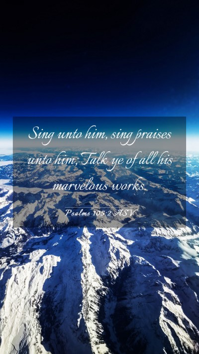 Picture 03 - Psalms 105:2 ASV Mobile Phone Wallpaper - Sing unto him, sing praises unto him; Talk ye of - Mobile Bible Verse Wallpaper