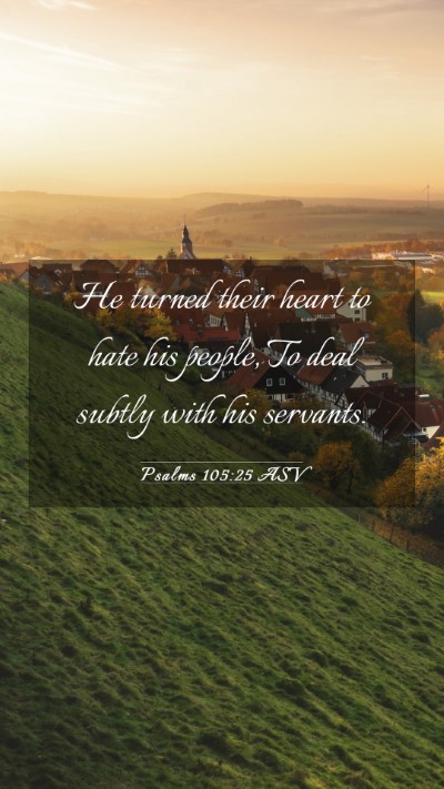 Picture 03 - Psalms 105:25 ASV Mobile Phone Wallpaper - He turned their heart to hate his people, To deal - Mobile Bible Verse Wallpaper